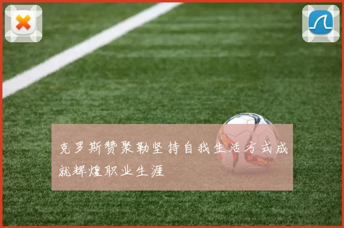 克罗斯赞聚勒坚持自我生活方式成就辉煌职业生涯
